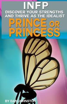 Paperback Infp Personality - Discover Your Gifts and Thrive as the Prince or Princess: The Ultimate Guide to the Infp Personality Type Including Infp Careers, I Book