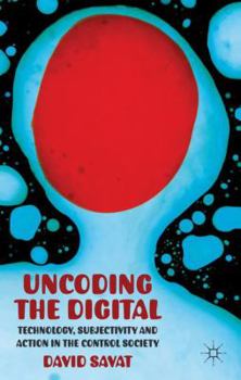 Hardcover Uncoding the Digital: Technology, Subjectivity and Action in the Control Society Book