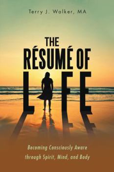 Hardcover The Résumé of Life: Becoming Consciously Aware through Spirit, Mind, and Body Book