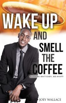 Paperback Wake Up And Smell The Coffee: Success Isn't Easy, So What? Book