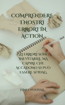 COMPRENDERE I NOSTRI ERRORI IN ACTION: GLI ERRORI SONO INEVITABILE, MA CAPIRE CHE ACCADONO SI PUÒ ESSERE SFIDAG (Italian Edition)