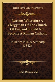 Reasons Wherefore A Clergyman Of The Church Of England Should Not Become A Roman Catholic: In Reply To R. W. Sibthorp (1842)