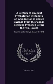 Hardcover A Century of Eminent Presbyterian Preachers, or, A Collection of Choice Sayings From the Publick Sermons Preached Before the two Houses: From November Book