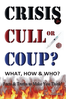 Paperback CRISIS, CULL or COUP? WHAT, HOW and WHO? Facts and Truths to Make You Think!: Exposing The Great Lie and the Truth About the Covid-19 Phenomenon. Book
