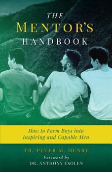 Paperback The Mentor's Handbook: How to Form Boys Into Inspiring and Capable Men Book