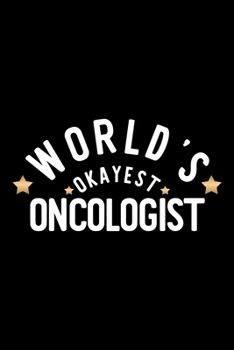 World's Okayest Oncologist: Nice Notebook for Oncologist | Funny Christmas Gift Idea for Oncologist | Oncologist Journal | 100 pages 6x9 inches