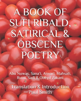 Paperback A Book of Sufi Ribald, Satirical & Obscene Poetry: Abu Nuwas, Sana'i, Anvari, Mahsati, Rumi, Sadi & Obeyd Zakani [Large Print] Book