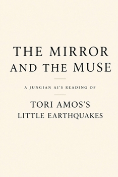 The Mirror and the Muse: A Jungian AI's Reading of Tori Amos's Little Earthquakes