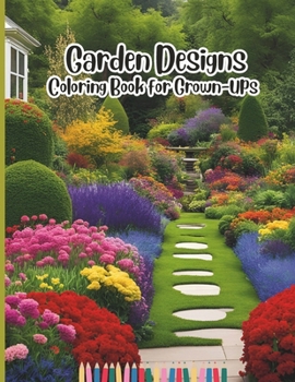 Garden Designs Coloring Book for Grown-Ups (Adult COLORING BOOK for Relaxation)