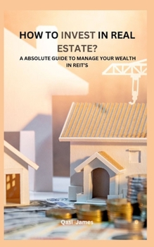 Paperback How to Invest in Real Estate? a Absolute Guide to Manage Your Wealth in Reit's Book
