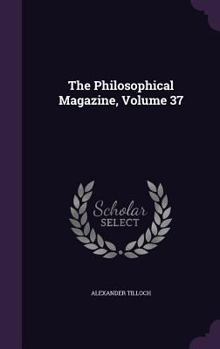 Hardcover The Philosophical Magazine, Volume 37 Book