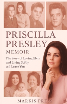 PRISCILLA PRESLEY MEMOIR: The story of loving Elvis and living Softly as I leave you.