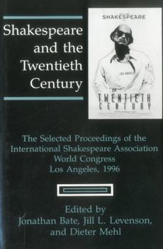 Shakespeare and the Twentieth Century: The Selected Proceedings of the International Shakespeare Association World Congress, Los Angeles, 1996 - Book  of the World Shakespeare Congress Proceedings
