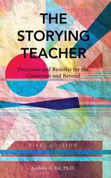 The Storying Teacher: Processes and Benefits for the Classroom and Beyond