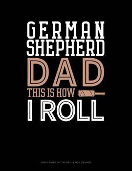 Paperback German Shepherd Dad This Is How I Roll: Graph Paper Notebook - 1/2 Inch Squares Book