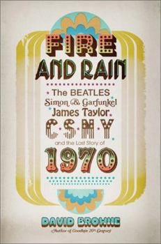 Hardcover Fire and Rain: The Beatles, Simon and Garfunkel, James Taylor, CSNY, and the Lost Story of 1970 Book