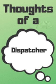 Paperback Thoughts of a Dispatcher: Dispatcher Career School Graduation Gift Journal / Notebook / Diary / Unique Greeting Card Alternative Book