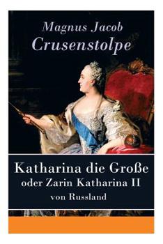 Katharina Die Gro�e - Oder Zarin Katharina II Von Russland - Vollst�ndige Ausgabe