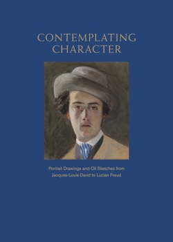 Hardcover Contemplating Character: Portrait Drawings and Oil Sketches from Jacques-Louis David to Lucian Freud Book