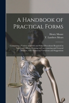 Paperback A Handbook of Practical Forms: Containing a Variety of Useful and Select Precedents Required in Solicitors' Offices, Relating to Conveyancing and Gen Book