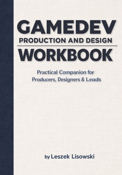 Gamedev Production and Design Workbook: Practical Companion for Producers, Designers & Leads