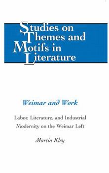 Hardcover Weimar and Work: Labor, Literature, and Industrial Modernity on the Weimar Left Book