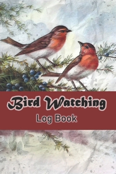 Bird Watching Log Book: Bird Journal To Record Bird Species, Bird Behaviour, Habits- Perfect For Bird Watcher, 120 Page 6"x9" Mattte Cover Finish