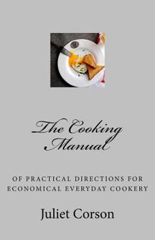 The Cooking Manual of Practical Directions for Economical Every-Day Cookery