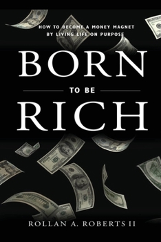 Paperback Born to be Rich: How to Become a Money Magnet by Living Life on Purpose Book