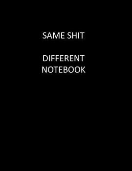 SAME SH*T DIFFERENT NOTEBOOK: Black notebook with a funny cover. 8.5 x 11 because it's really full of sh*t.