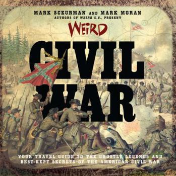 Hardcover Weird Civil War: Your Travel Guide to the Ghostly Legends and Best-Kept Secrets of the American Civil War Volume 23 Book