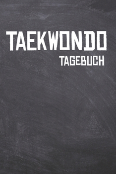 Paperback Taekwondo Tagebuch: Das Ultimative Trainings Journal f?r den Taekwondoin. Im praktischen 6 x 9 (bzw. 15,2 x 22,8 cm) Format mit Soft Cover [German] Book