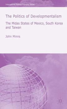 Hardcover The Politics of Developmentalism in Mexico, Taiwan and South Korea: The Midas States of Mexico, South Korea and Taiwan Book