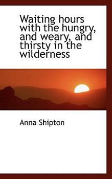 Waiting Hours with the Hungry, and Weary, and Thirsty in the Wilderness