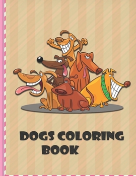 Dogs Coloring Book : Coloring Book for Kids and Adults Who Love Dogs and Puppies
