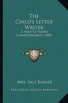Paperback The Child's Letter Writer: A Help To Young Correspondents (1883) Book