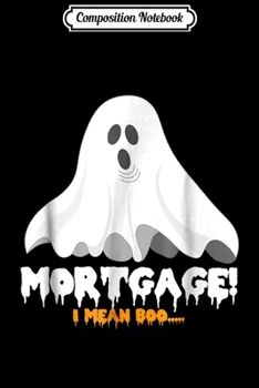 Composition Notebook: Halloween Mortgage I Mean Boo Funny Ghost Journal/Notebook Blank Lined Ruled 6x9 100 Pages