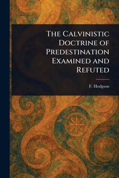 Paperback The Calvinistic Doctrine of Predestination Examined and Refuted Book