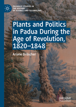 Paperback Plants and Politics in Padua During the Age of Revolution, 1820-1848 Book