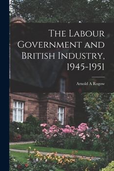 Paperback The Labour Government and British Industry, 1945-1951 Book