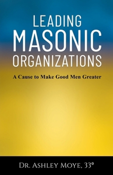 Paperback Leading Masonic Organizations: A Cause to Make Good Men Greater Book