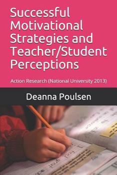 Paperback Successful Motivational Strategies and Teacher/Student Perceptions: Action Research (National University 2013) Book