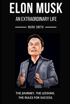 Paperback Elon Musk: An Extraordinary Life: Follow the Journey, The Lessons, The Rules for Success Book