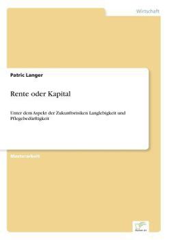 Paperback Rente oder Kapital: Unter dem Aspekt der Zukunftsrisiken Langlebigkeit und Pflegebedürftigkeit [German] Book