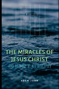 Paperback The Miracles Of Jesus Christ: And As Done By His Disciples Book
