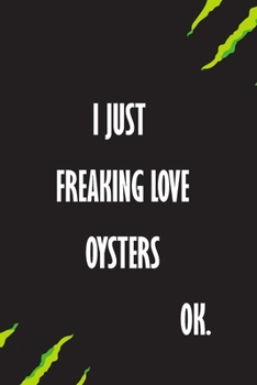 Paperback I Just Freaking Love Oysters Ok: A Journal to organize your life and working on your goals: Passeword tracker, Gratitude journal, To do list, Flights Book