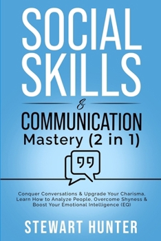 Paperback Social Skills & Communication Mastery (2 in 1): Conquer Conversations & Upgrade Your Charisma. Learn How To Analyze People, Overcome Shyness & Boost Y Book
