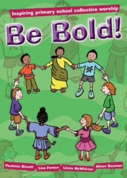 Paperback Be Bold!: Inspiring Primary School Collective Worship Book