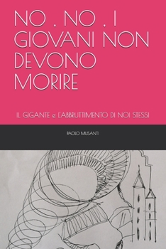 Paperback No, No, I Giovani Non Devono Morire: IL GIGANTE e L'ABBRUTTIMENTO DI NOI STESSI [Italian] Book