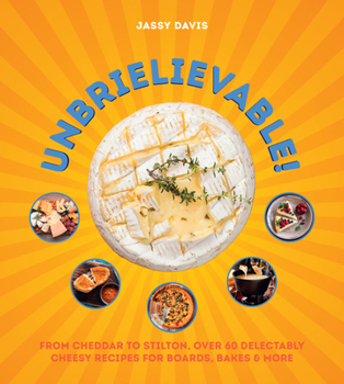 Hardcover Unbrielievable: From Cheddar to Stilton, Over 60 Delectably Cheesy Recipes for Boards, Bakes, and More Book